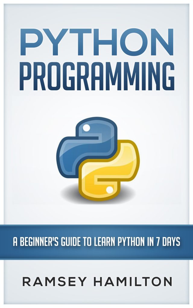 Python: Programming: A Beginner’s Guide to Learn Python in 7 Days