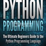 Python Programming: The Ultimate Beginners Guide